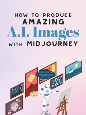 cover image of How to Produce Amazing A.I. Images With Midjourney